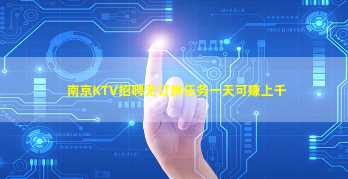 南京KTV招聘无订房任务一天可赚上千